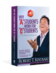 Why "A" Students Work for "C" Students and Why "B" Students Work for the Government: Rich Dad's Guide to Financial Education for Parents