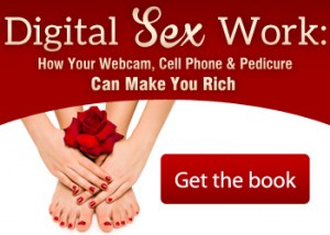 Digital Sex Work: How Your Webcam, Cell Phone & Pedicure Can Make You Rich