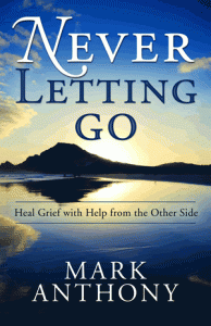 “Never Letting Go: Heal Grief with Help from the Other Side,” by Mark Anthony